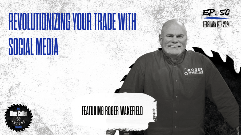 Ep. 50 - Roger Wakefield Navigating the Future of Trades Insights from a Master Plumber Turned Social Media Expert